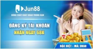 đăng kí tài khoản nhận ngay 68k tại Jun88